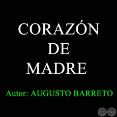 CORAZN DE MADRE - Autor: AUGUSTO BARRETO